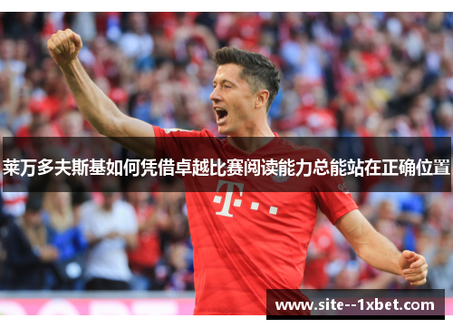 莱万多夫斯基如何凭借卓越比赛阅读能力总能站在正确位置 莱万多夫斯基如何凭借卓越比赛阅读能力总能站在正确位置