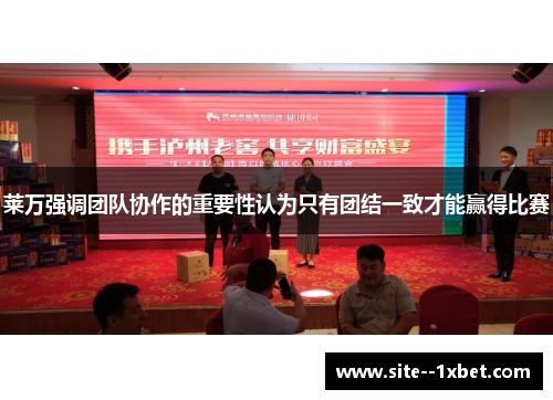 莱万强调团队协作的重要性认为只有团结一致才能赢得比赛