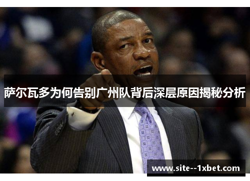 萨尔瓦多为何告别广州队背后深层原因揭秘分析 萨尔瓦多为何告别广州队背后深层原因揭秘分析