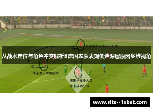 从战术定位与角色冲突解析B席国家队表现低迷深层原因多维视角