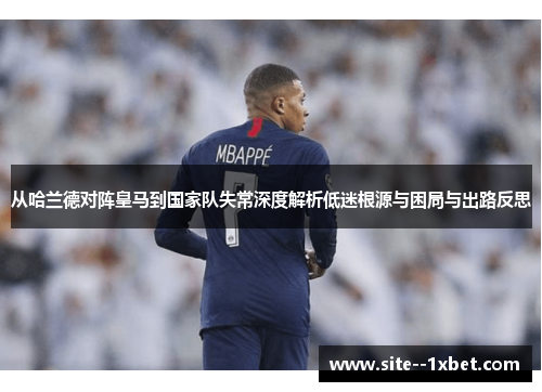从哈兰德对阵皇马到国家队失常深度解析低迷根源与困局与出路反思