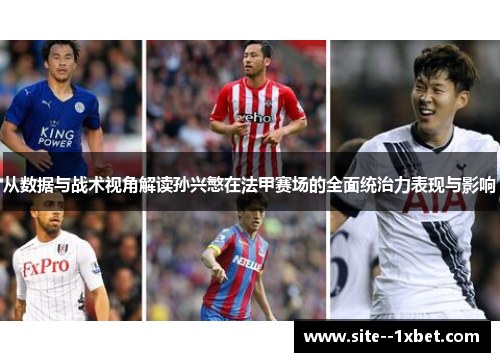 从数据与战术视角解读孙兴慜在法甲赛场的全面统治力表现与影响 从数据与战术视角解读孙兴慜在法甲赛场的全面统治力表现与影响