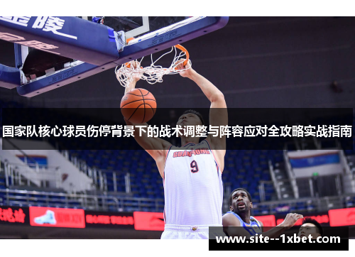 国家队核心球员伤停背景下的战术调整与阵容应对全攻略实战指南